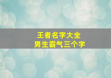 王者名字大全 男生霸气三个字